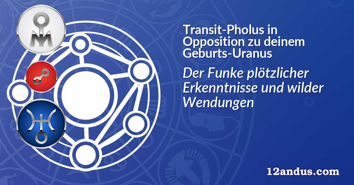 Transit-Pholus in Opposition zu deinem Geburts-Uranus