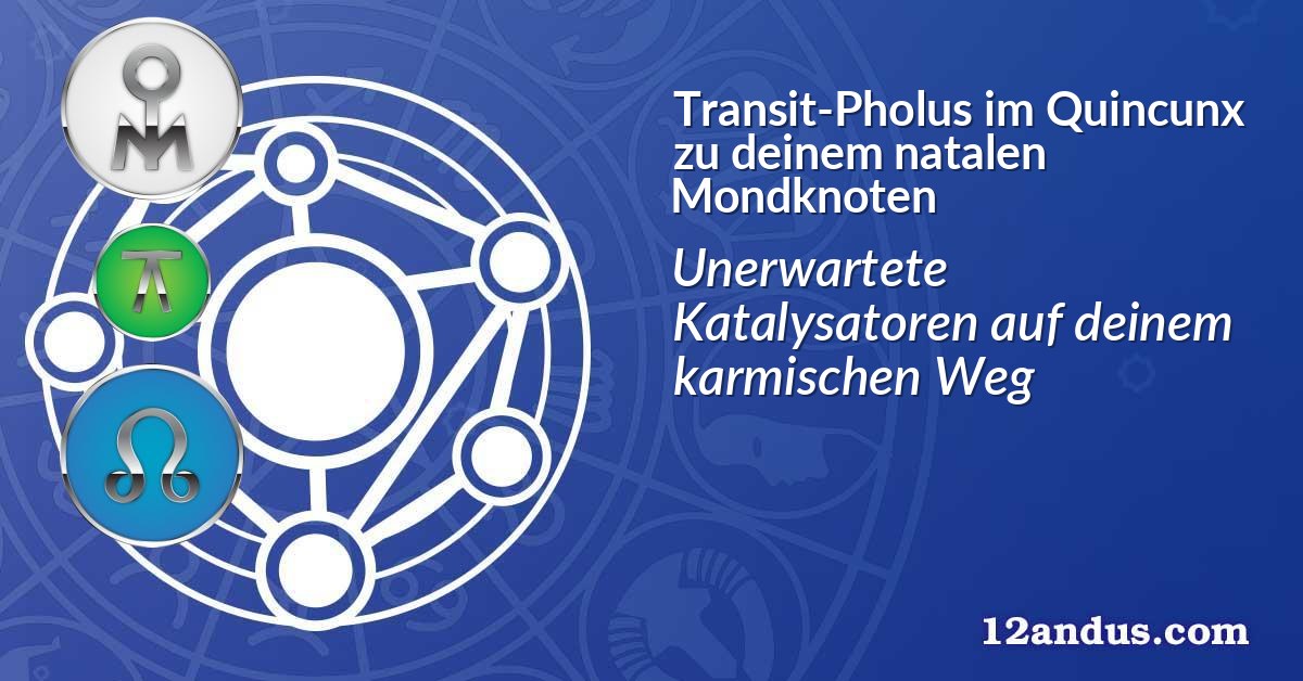 Transit-Pholus im Quinkunx zu deinem natalen Mondknoten