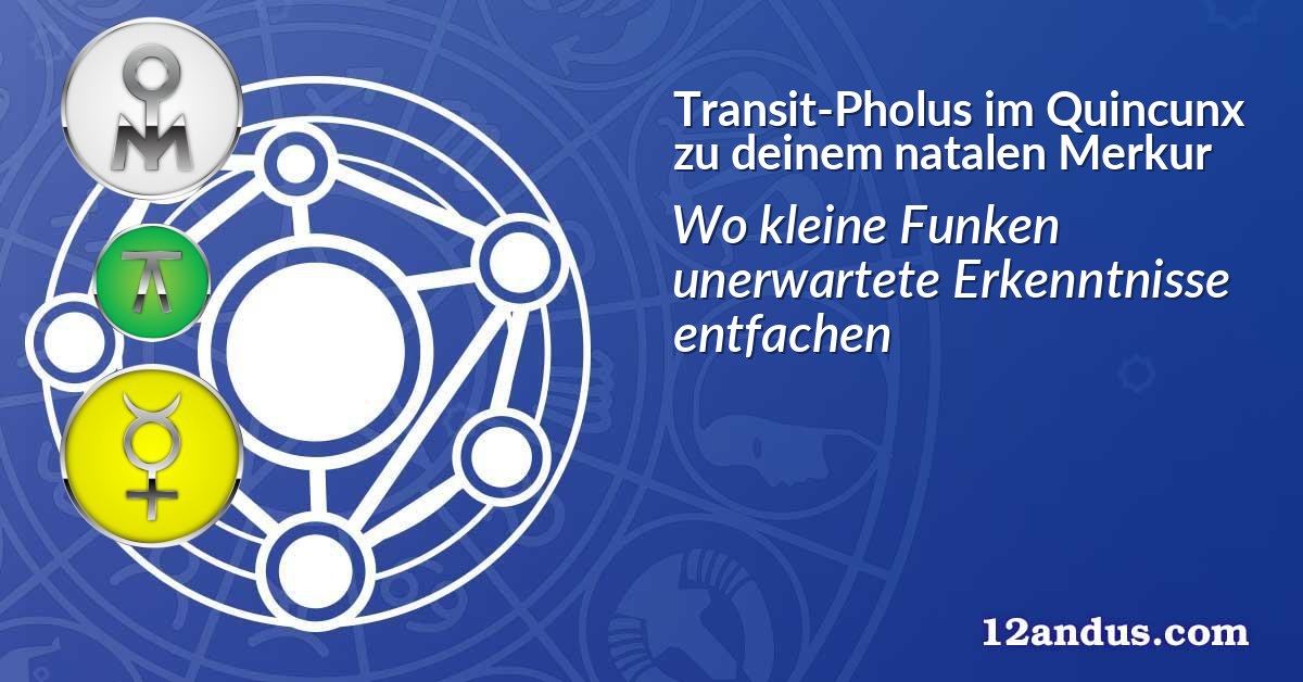 Transit-Pholus im Quinkunx zu deinem natalen Merkur