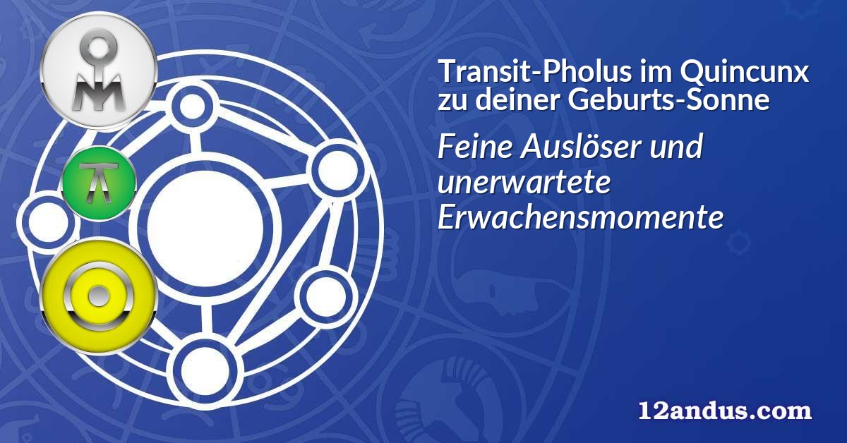 Transit-Pholus im Quinkunx zu deiner Geburts-Sonne