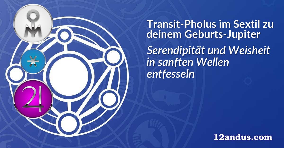 Transit-Pholus im Sextil zu deinem Geburts-Jupiter