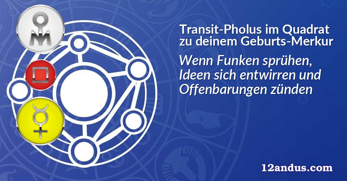 Transit-Pholus im Quadrat zu deinem Geburts-Merkur