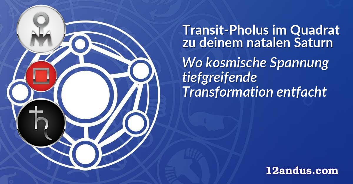 Transit-Pholus im Quadrat zu deinem natalen Saturn