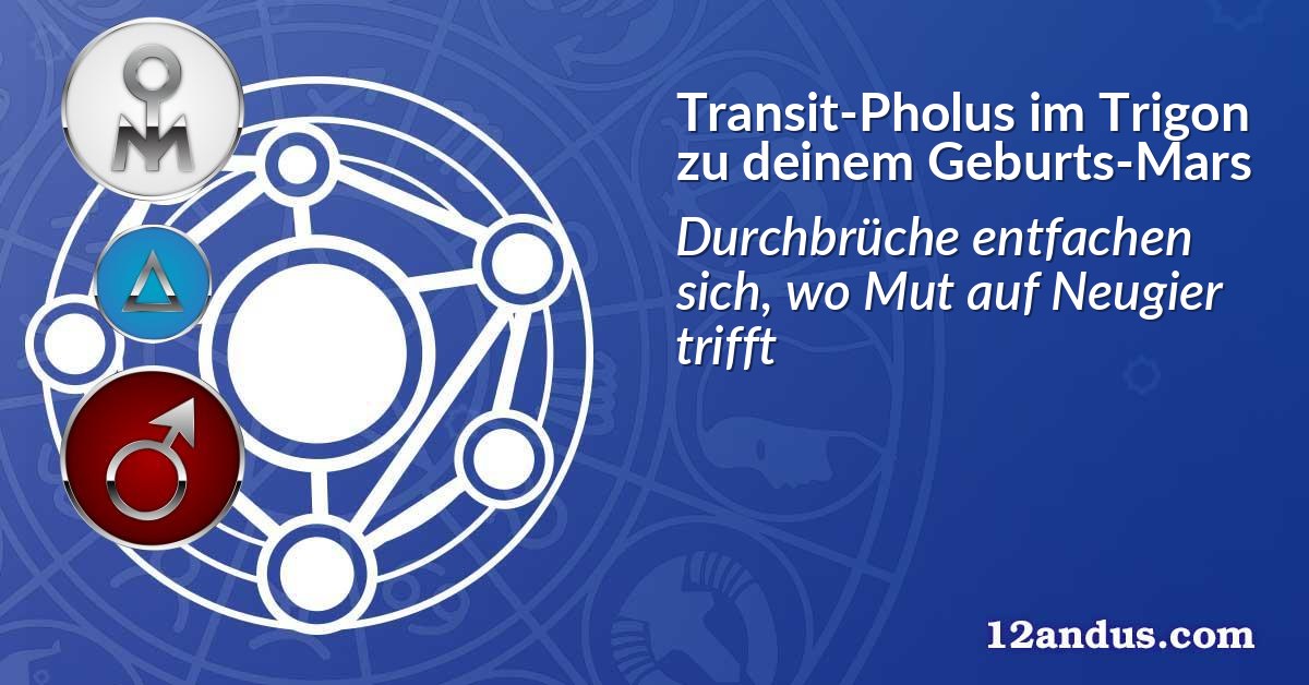 Transit-Pholus im Trigon zu deinem Geburts-Mars