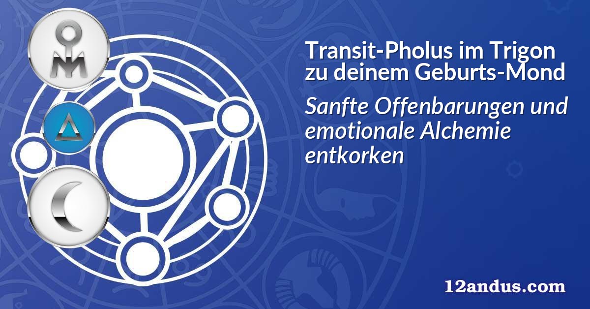 Transit-Pholus im Trigon zu deinem Geburts-Mond
