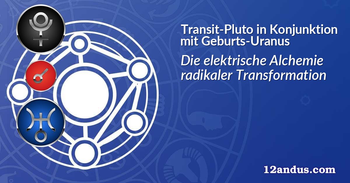 Transit-Pluto in Konjunktion mit Geburts-Uranus
