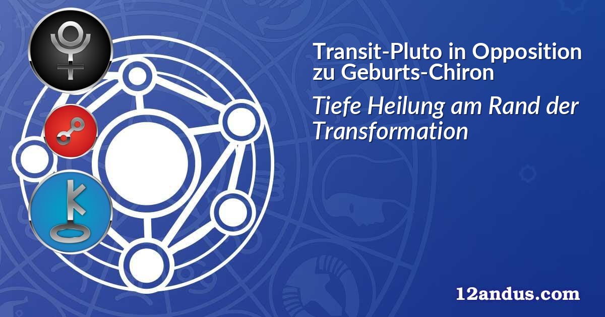 Transit-Pluto in Opposition zu Geburts-Chiron