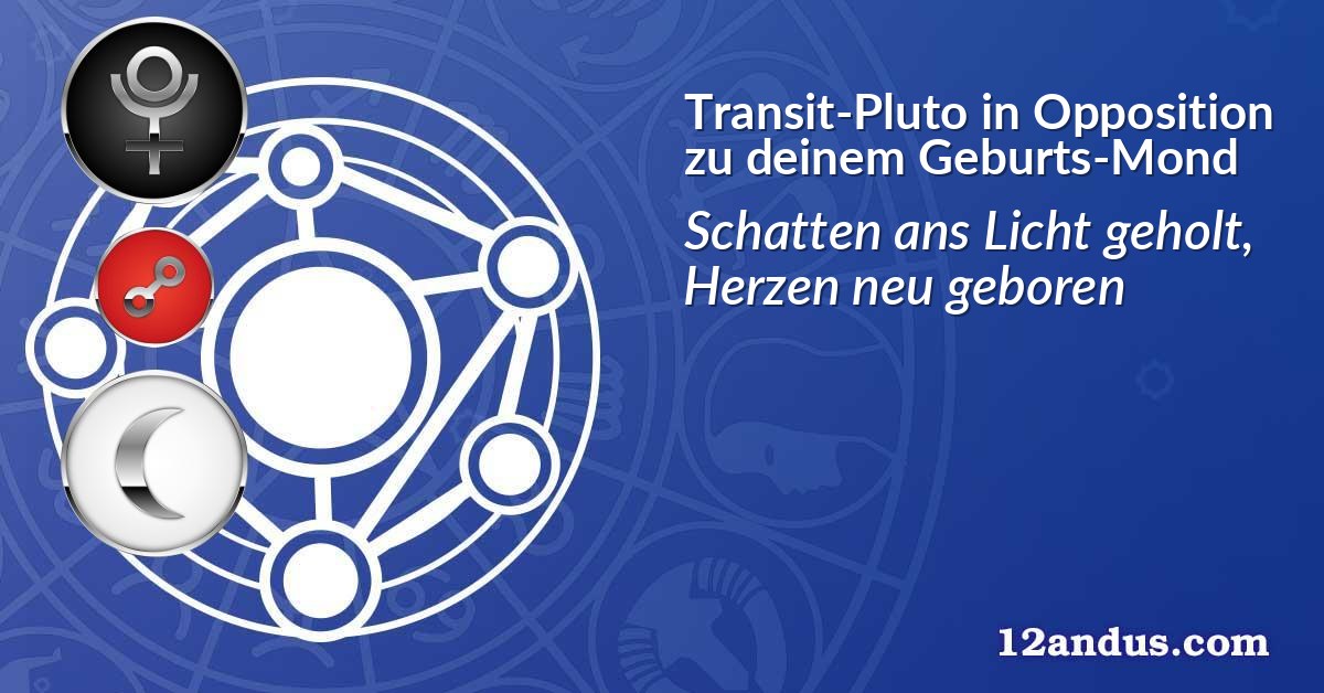 Transit-Pluto in Opposition zu deinem Geburts-Mond