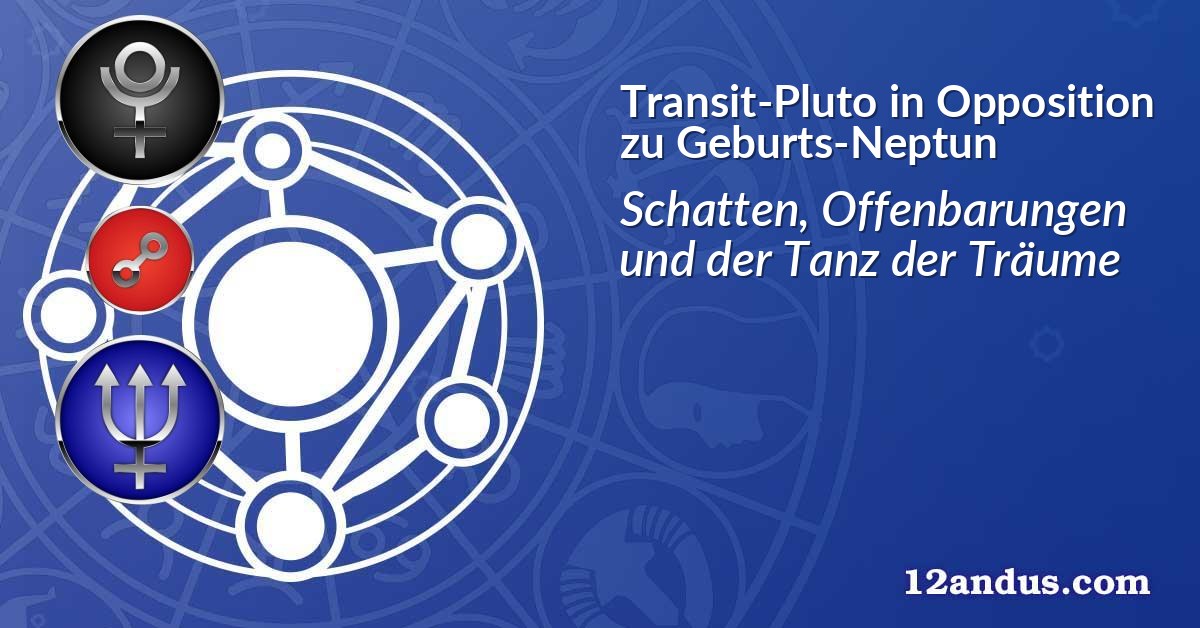 Transit-Pluto in Opposition zu Geburts-Neptun