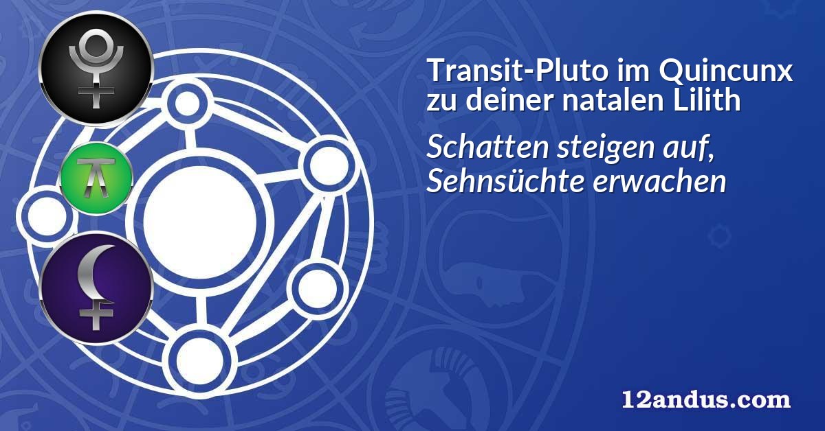 Transit-Pluto im Quinkunx zu deiner natalen Lilith
