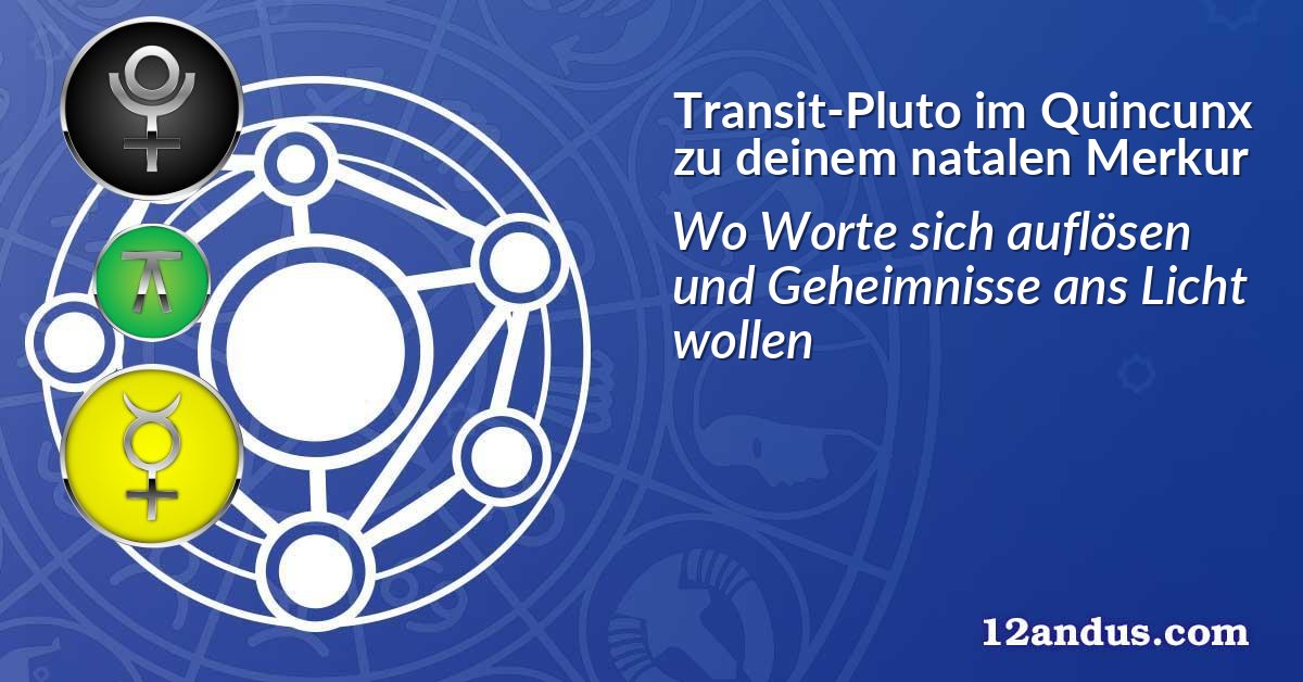 Transit-Pluto im Quinkunx zu deinem natalen Merkur