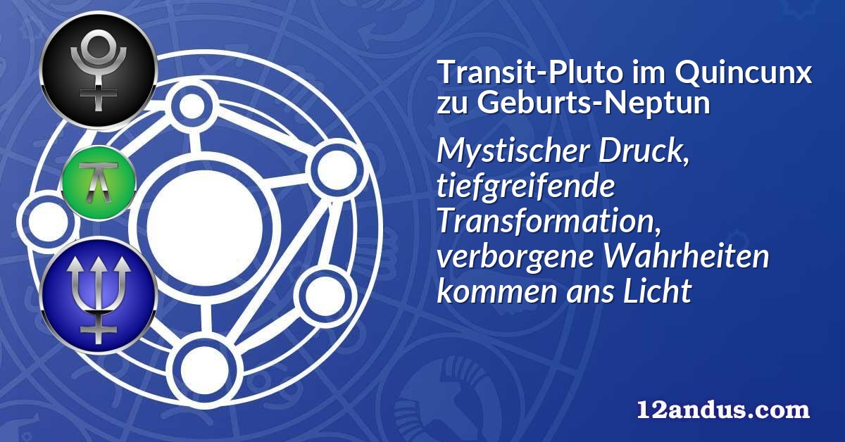 Transit-Pluto im Quinkunx zu Geburts-Neptun