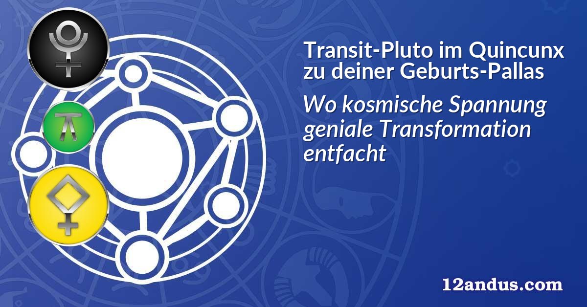 Transit-Pluto im Quinkunx zu deiner Geburts-Pallas