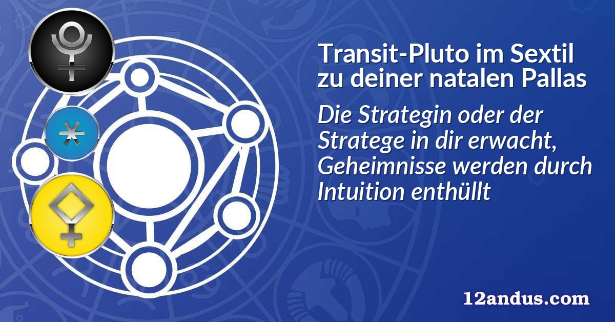 Transit-Pluto im Sextil zu deiner natalen Pallas