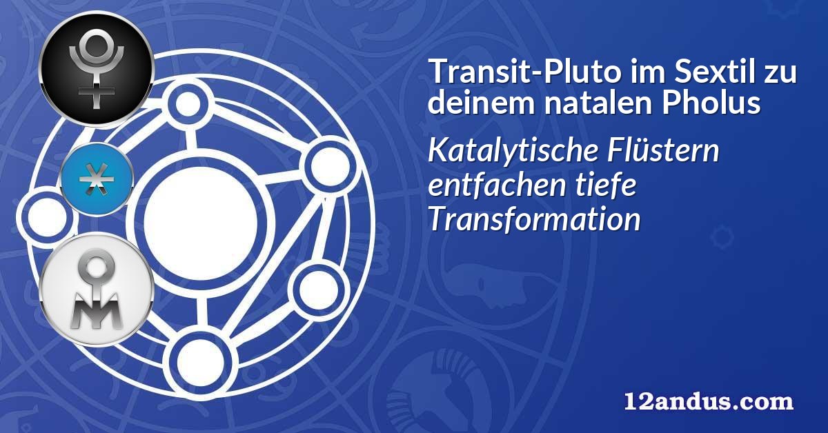 Transit-Pluto im Sextil zu deinem natalen Pholus