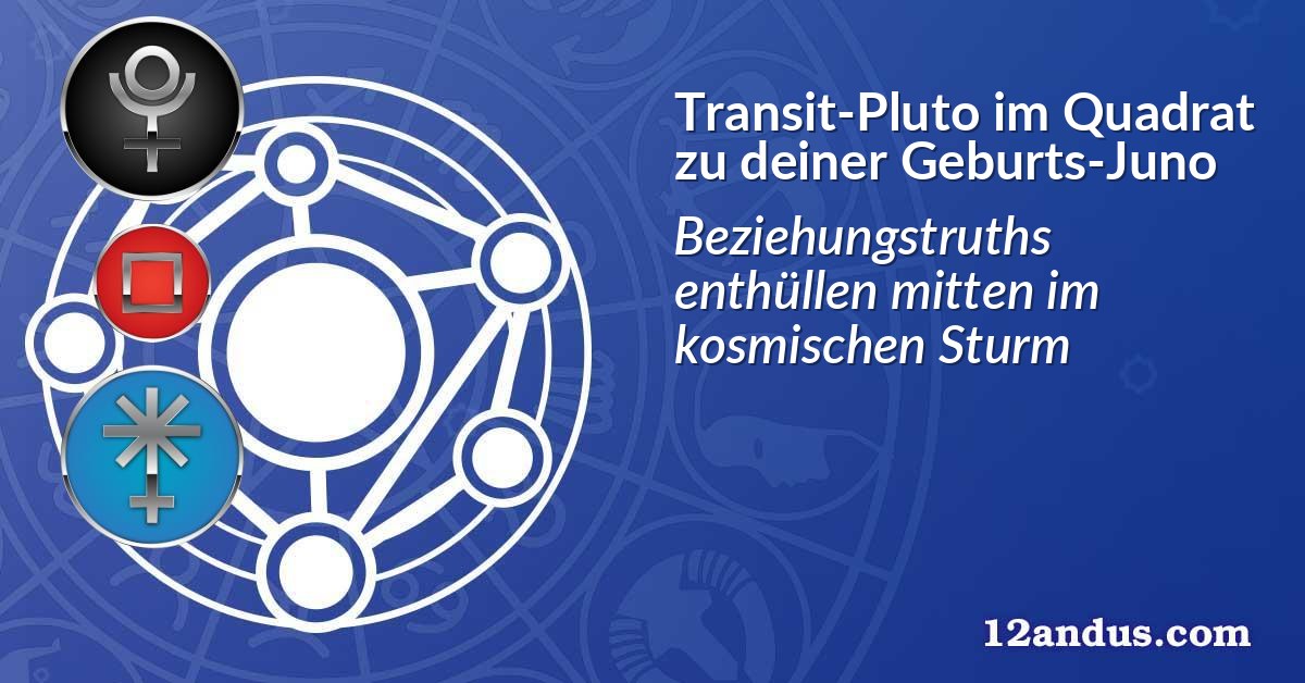 Transit-Pluto im Quadrat zu deiner Geburts-Juno