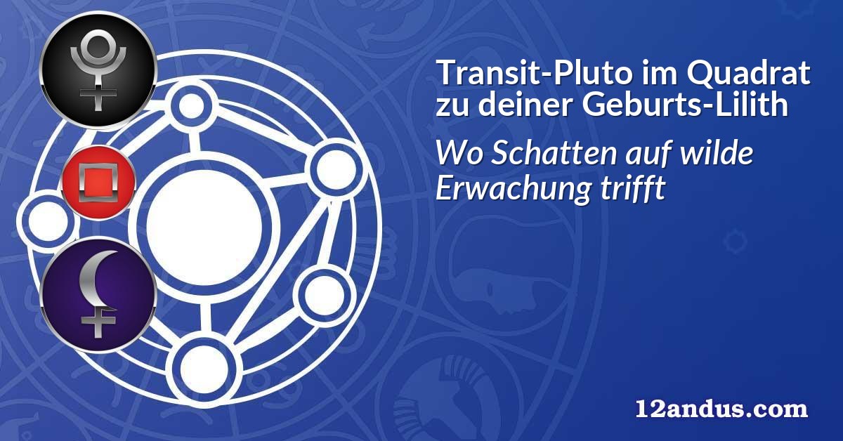 Transit-Pluto im Quadrat zu deiner Geburts-Lilith