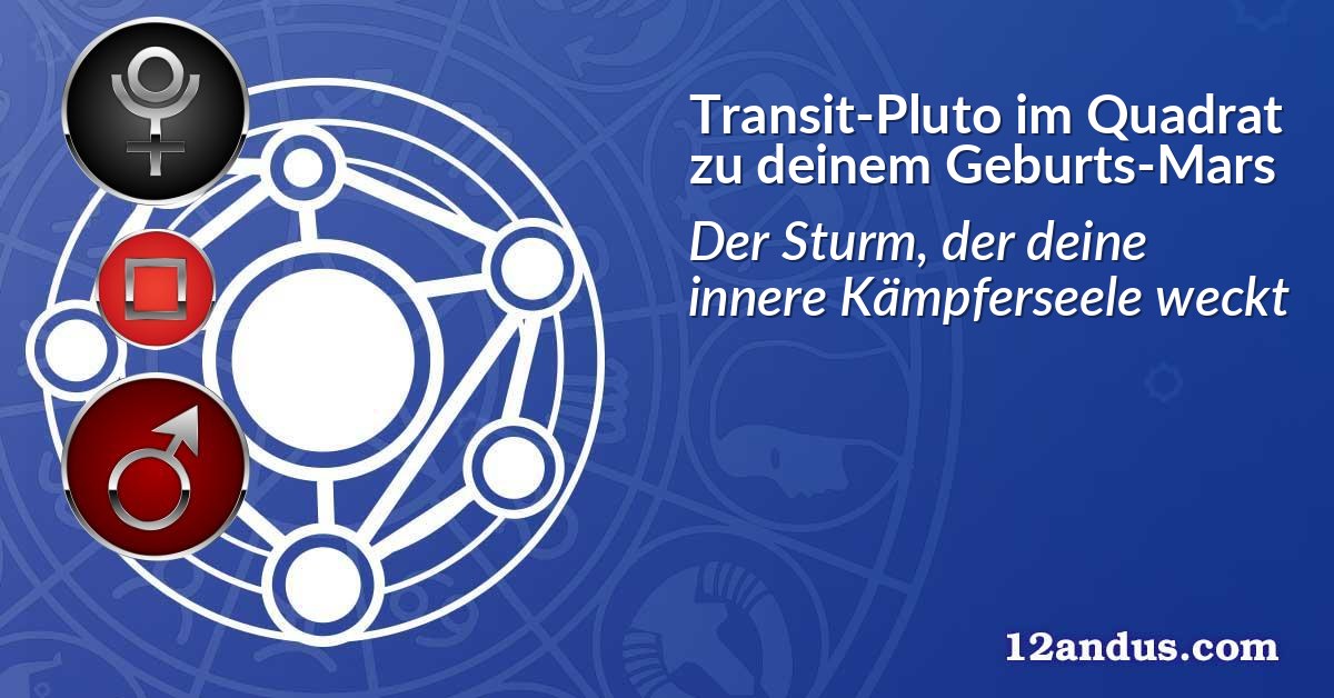 Transit-Pluto im Quadrat zu deinem Geburts-Mars