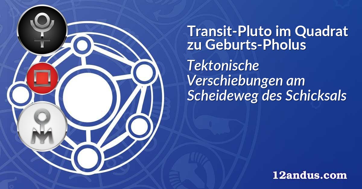 Transit-Pluto im Quadrat zu Geburts-Pholus