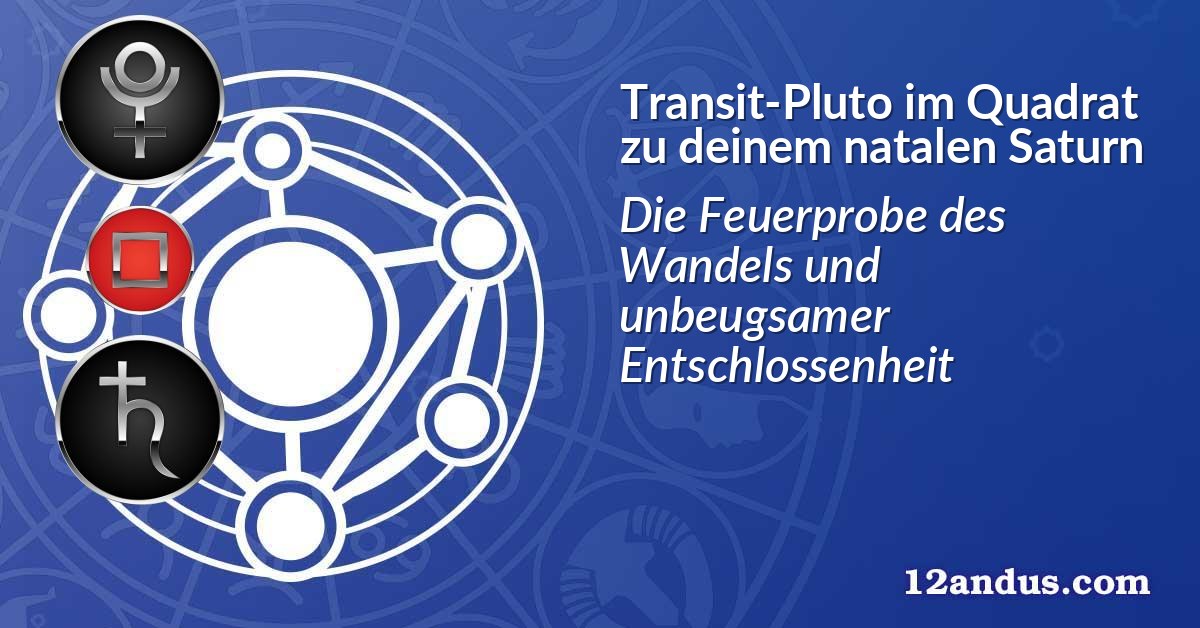 Transit-Pluto im Quadrat zu deinem natalen Saturn