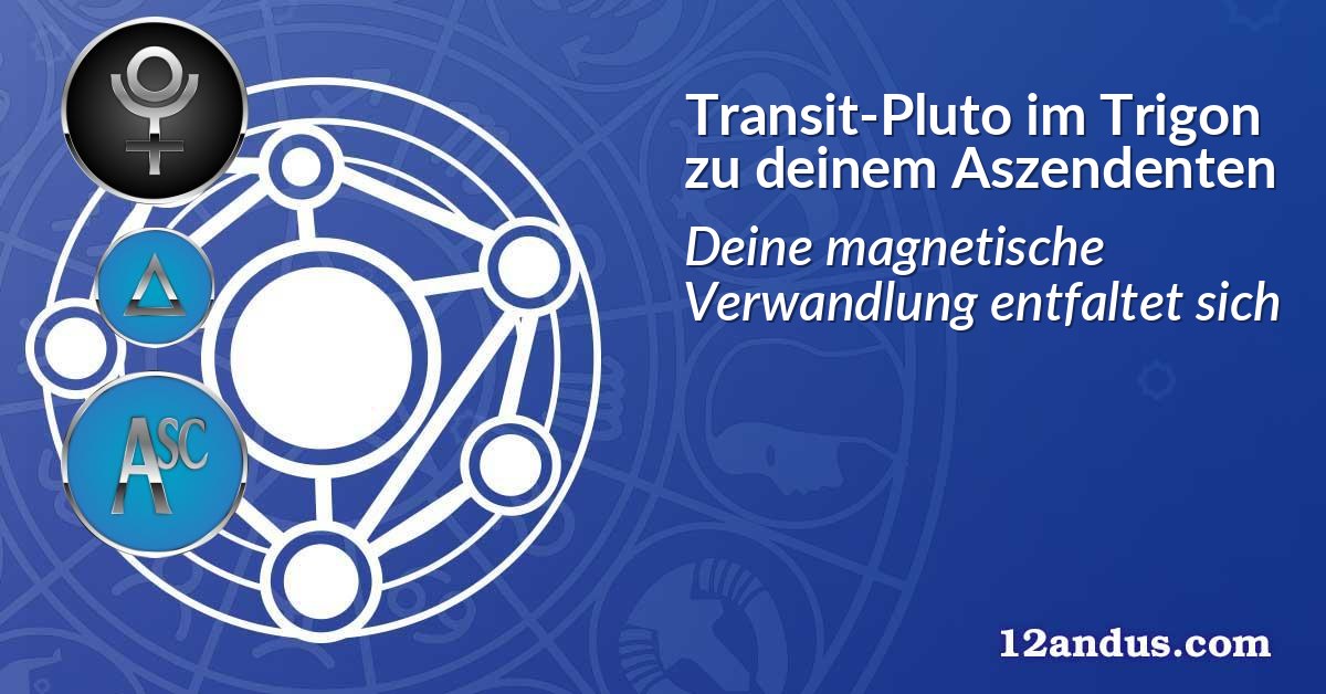 Transit-Pluto im Trigon zu deinem Aszendenten