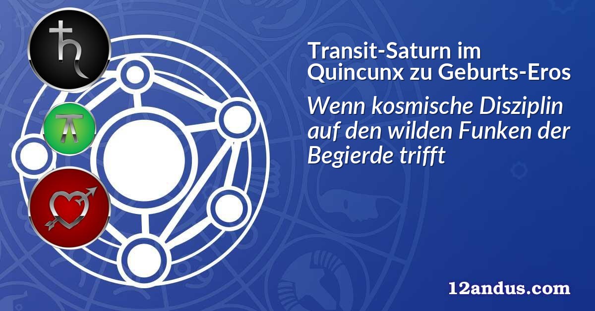 Transit-Saturn im Quinkunx zu Geburts-Eros