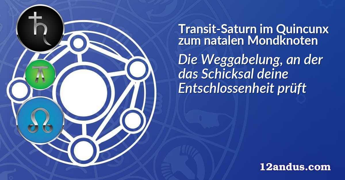 Transit-Saturn im Quinkunx zum natalen Mondknoten