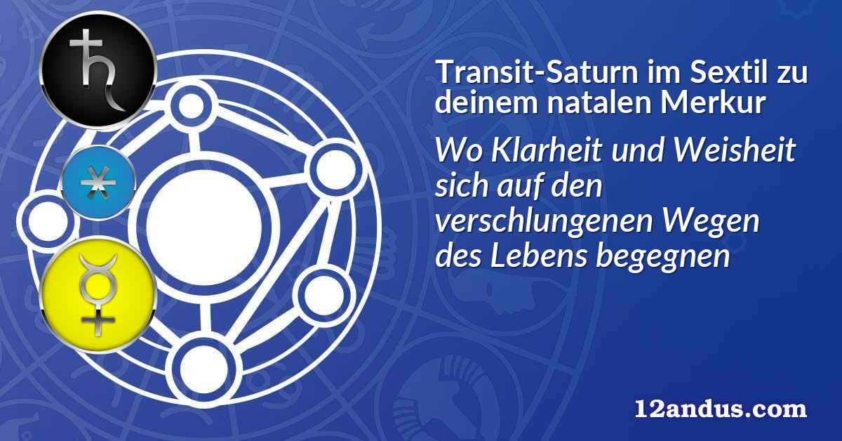 Transit-Saturn im Sextil zu deinem natalen Merkur