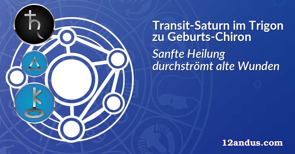 Transit-Saturn im Trigon zu Geburts-Chiron