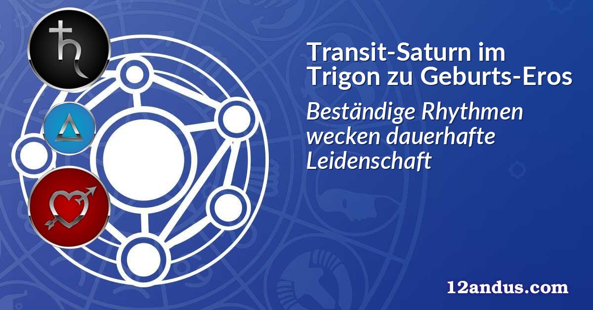Transit-Saturn im Trigon zu Geburts-Eros