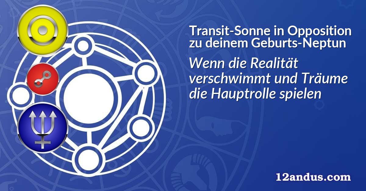 Transit-Sonne in Opposition zu deinem Geburts-Neptun