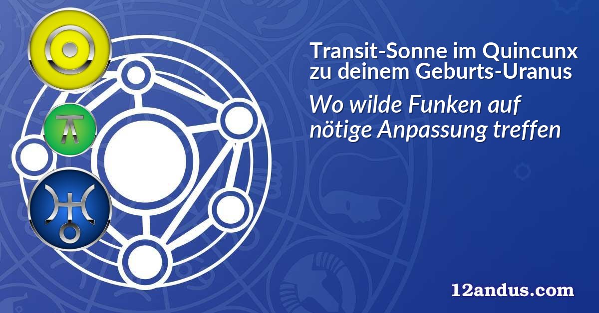 Transit-Sonne im Quinkunx zu deinem Geburts-Uranus
