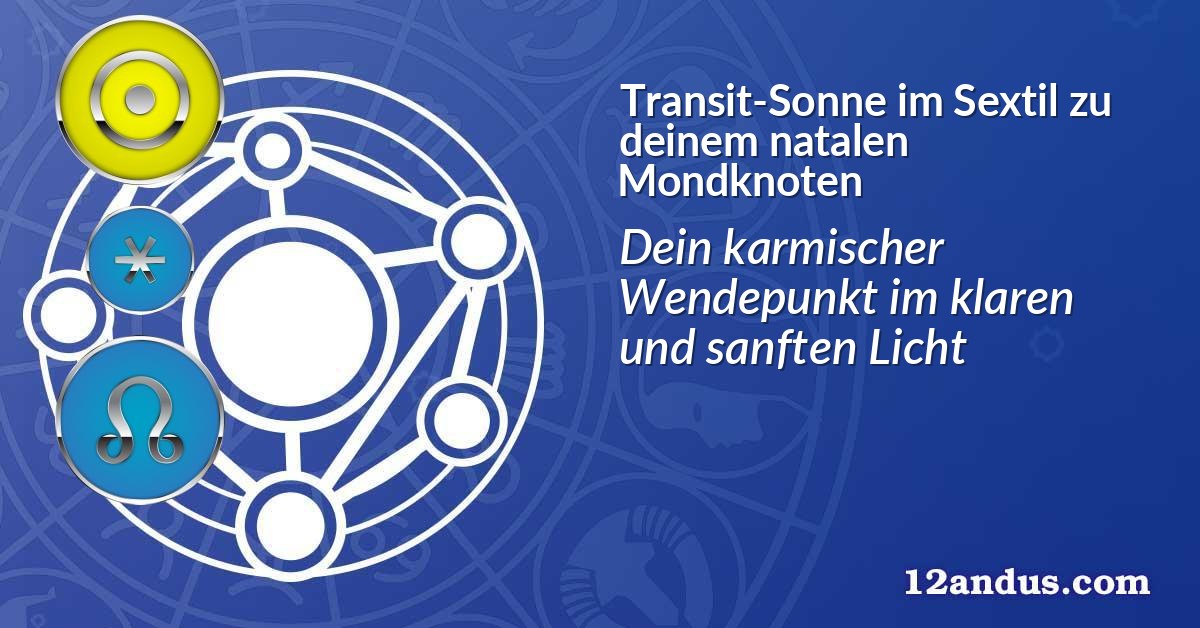 Transit-Sonne im Sextil zu deinem natalen Mondknoten