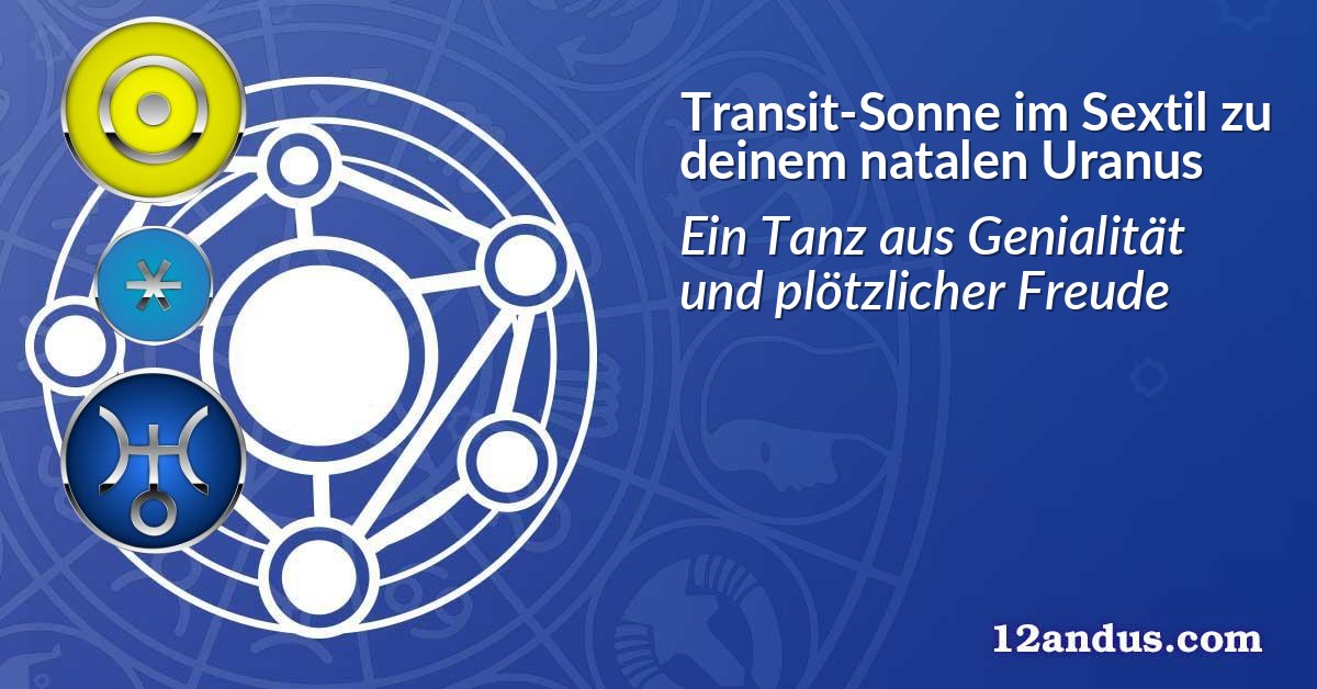 Transit-Sonne im Sextil zu deinem natalen Uranus