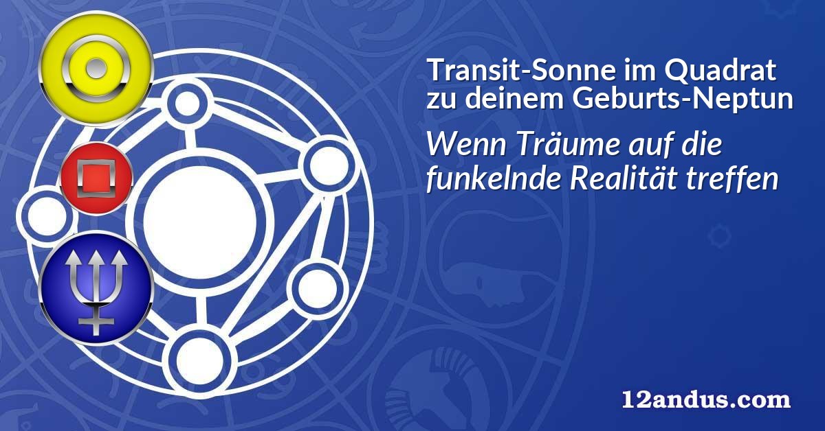 Transit-Sonne im Quadrat zu deinem Geburts-Neptun