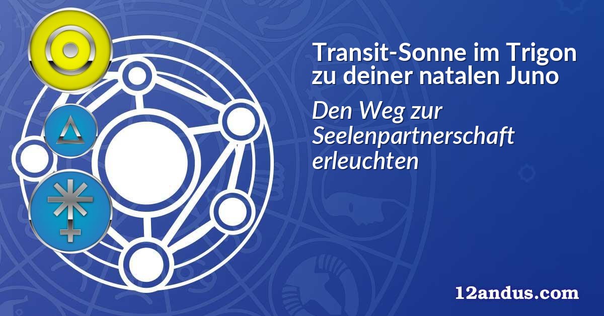 Transit-Sonne im Trigon zu deiner natalen Juno