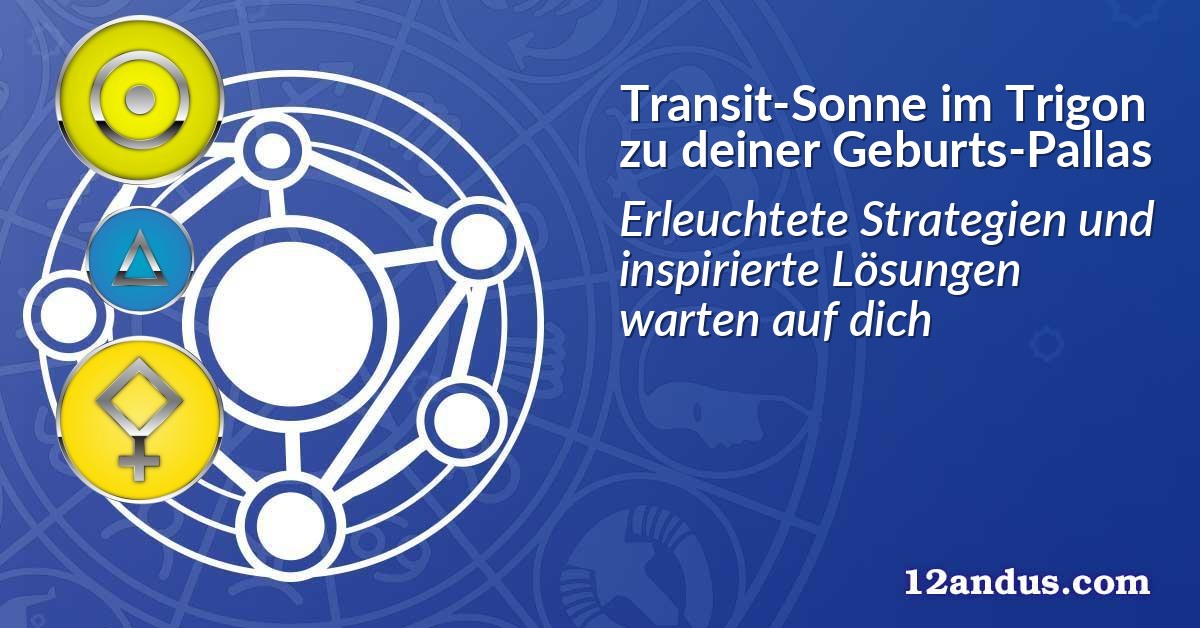 Transit-Sonne im Trigon zu deiner Geburts-Pallas