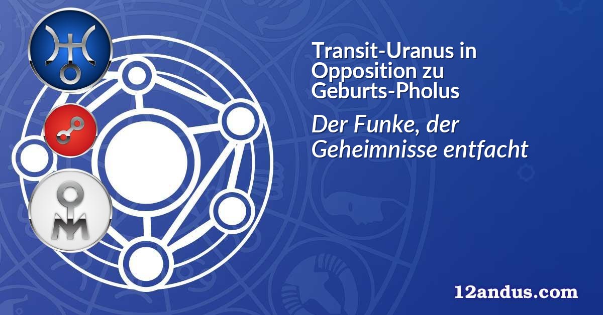 Transit-Uranus in Opposition zu Geburts-Pholus