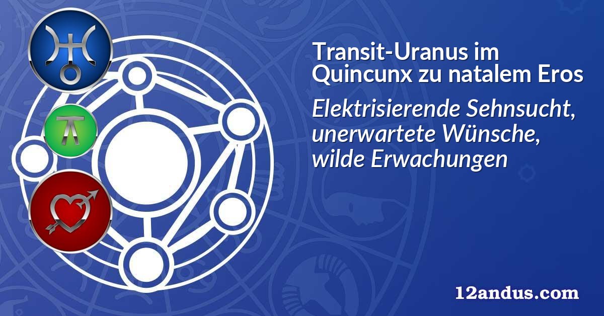 Transit-Uranus im Quinkunx zu natalem Eros