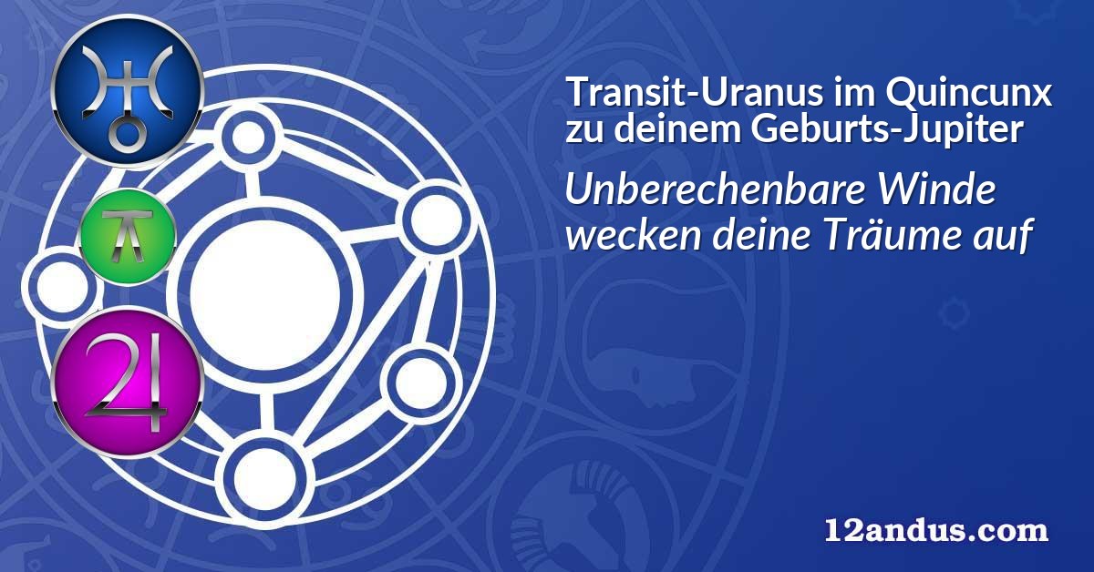 Transit-Uranus im Quinkunx zu deinem Geburts-Jupiter