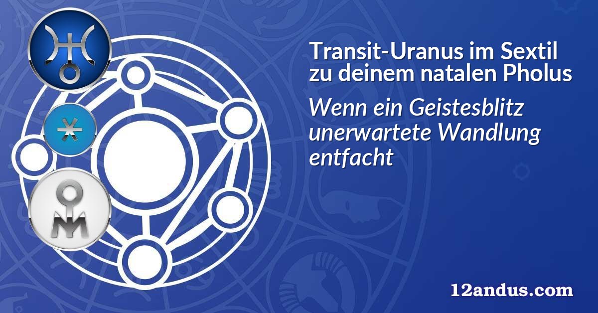 Transit-Uranus im Sextil zu deinem natalen Pholus