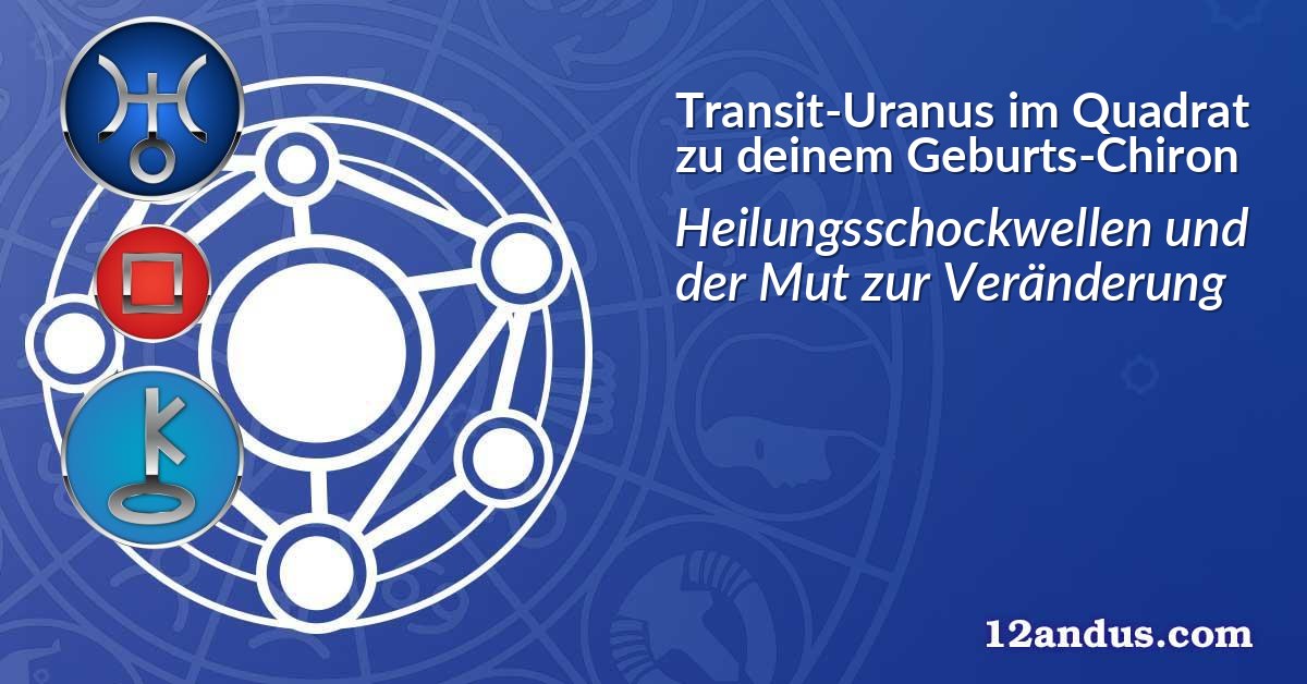 Transit-Uranus im Quadrat zu deinem Geburts-Chiron