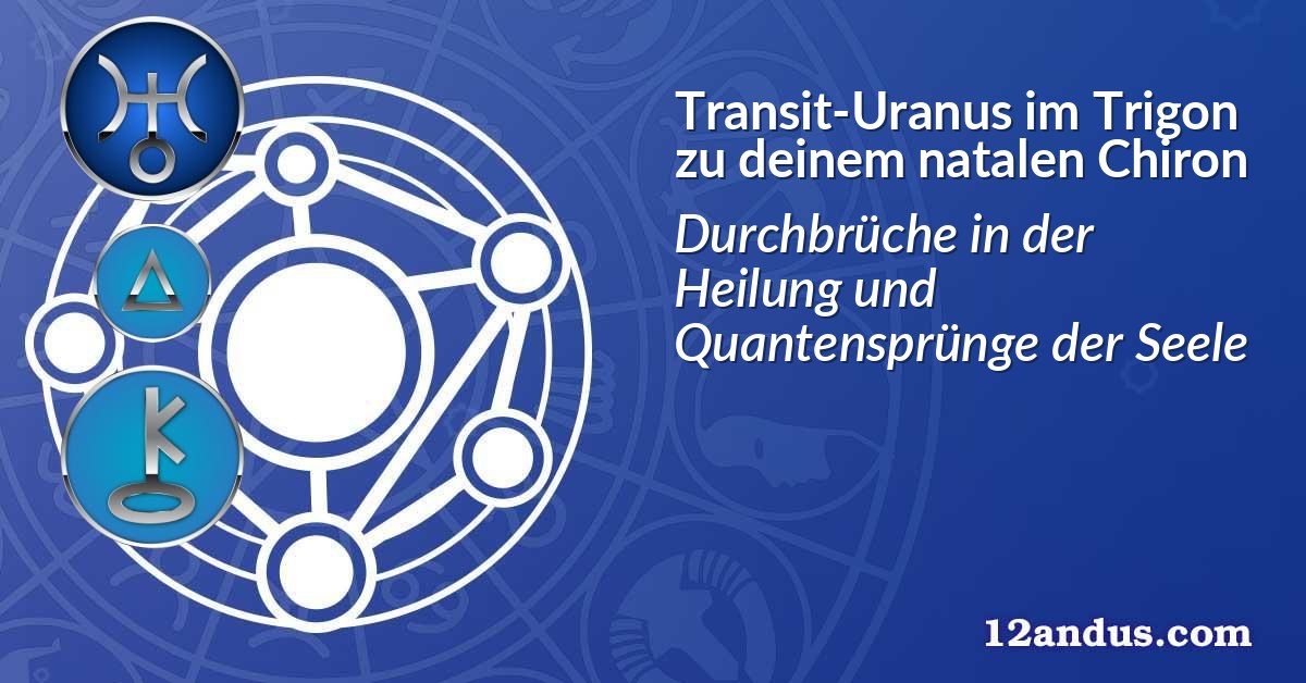 Transit-Uranus im Trigon zu deinem natalen Chiron