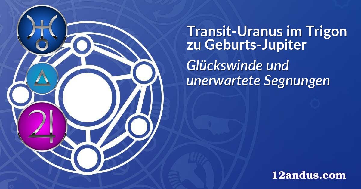 Transit-Uranus im Trigon zu Geburts-Jupiter