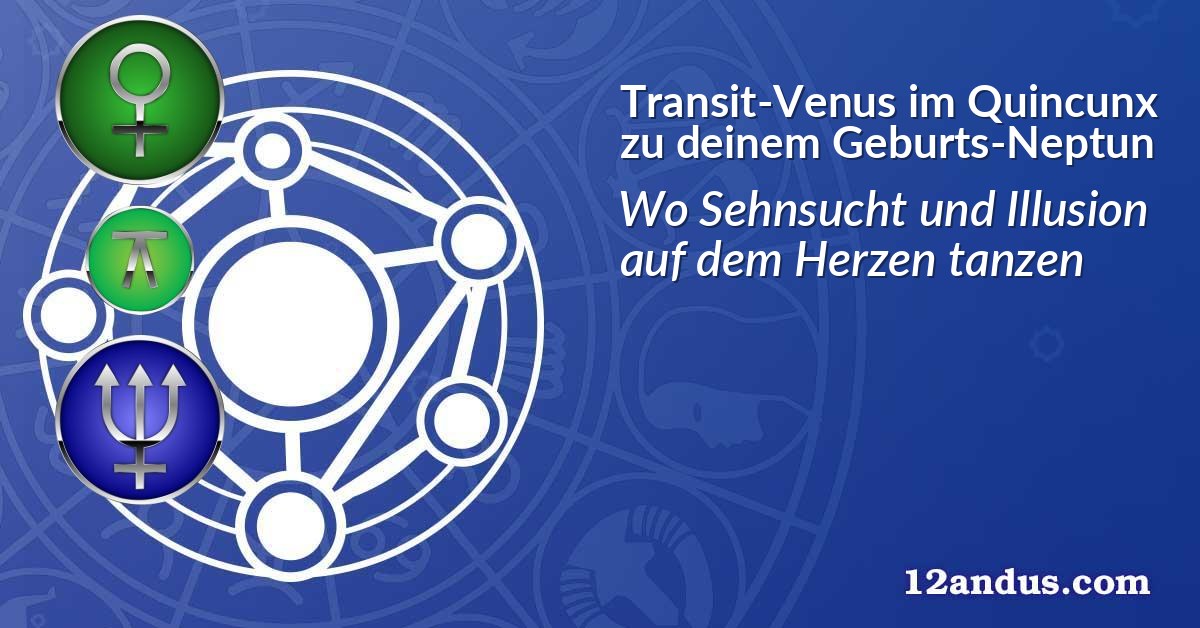 Transit-Venus im Quinkunx zu deinem Geburts-Neptun