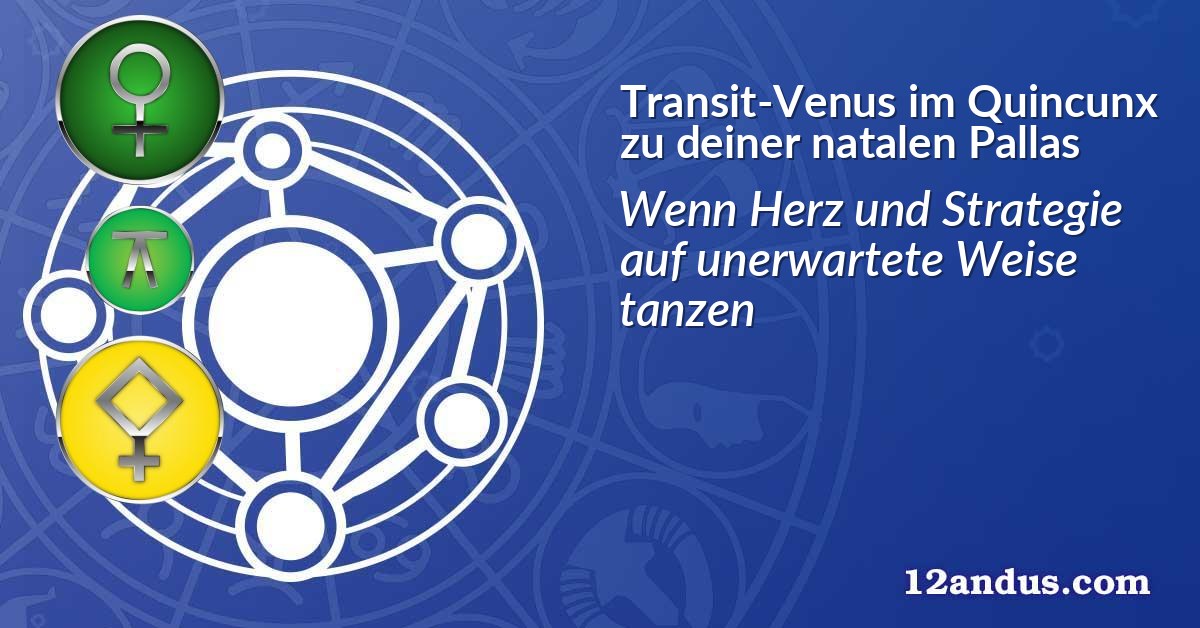 Transit-Venus im Quinkunx zu deiner natalen Pallas