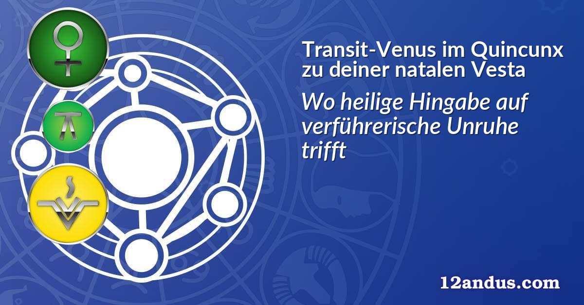Transit-Venus im Quinkunx zu deiner natalen Vesta
