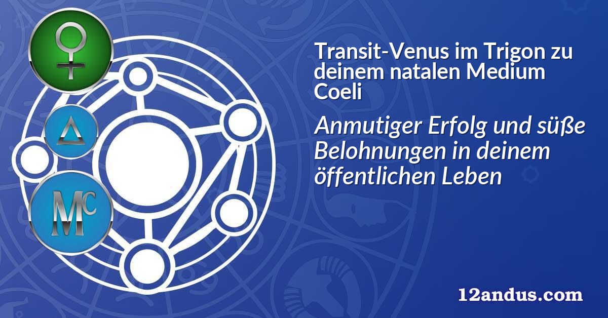 Transit-Venus im Trigon zu deinem natalen Medium Coeli