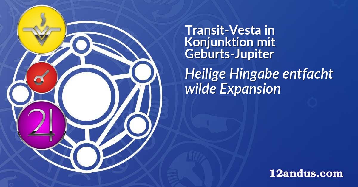 Transit-Vesta in Konjunktion mit Geburts-Jupiter