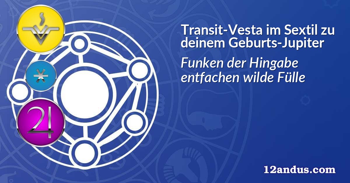 Transit-Vesta im Sextil zu deinem Geburts-Jupiter